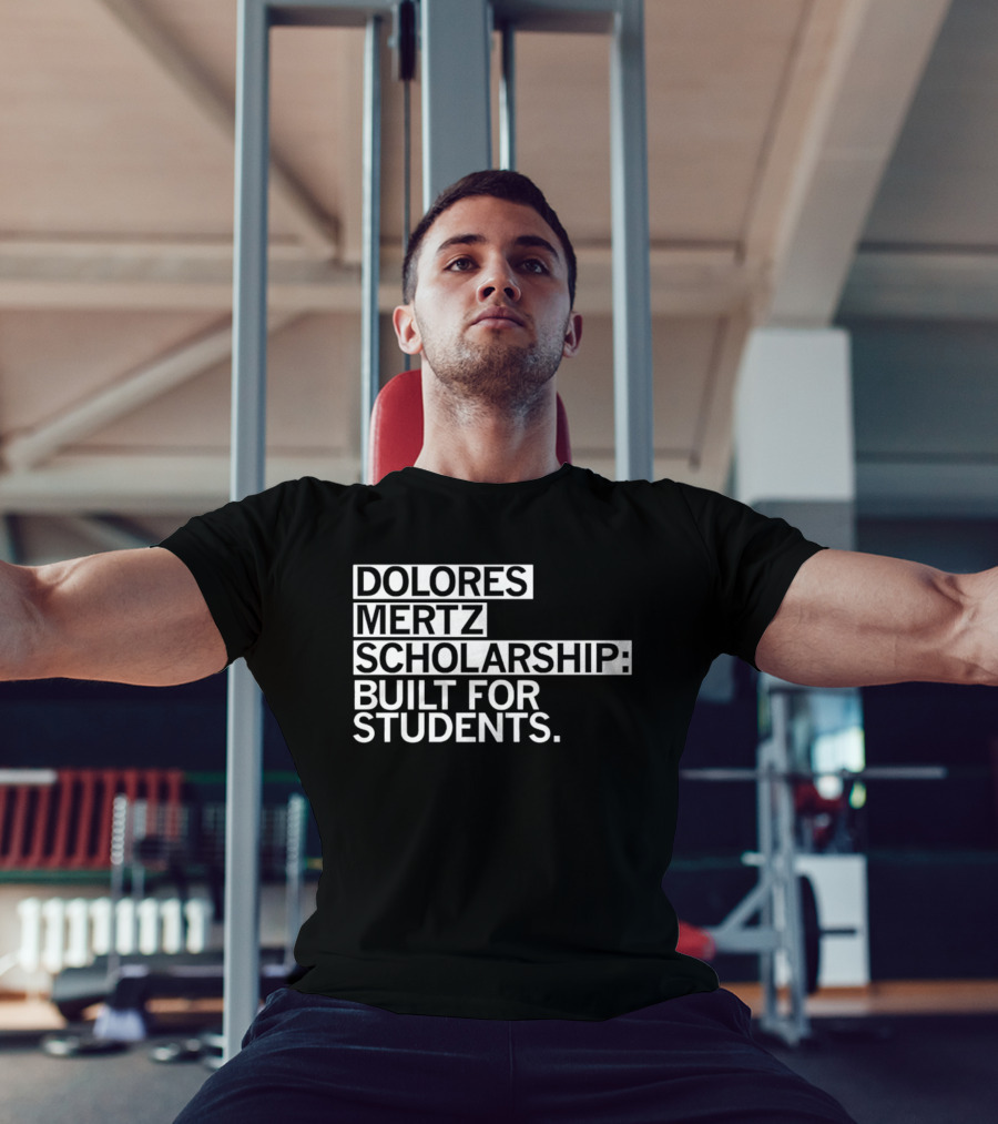 Dolores Mertz Scholarship Built For Students T-Shirt