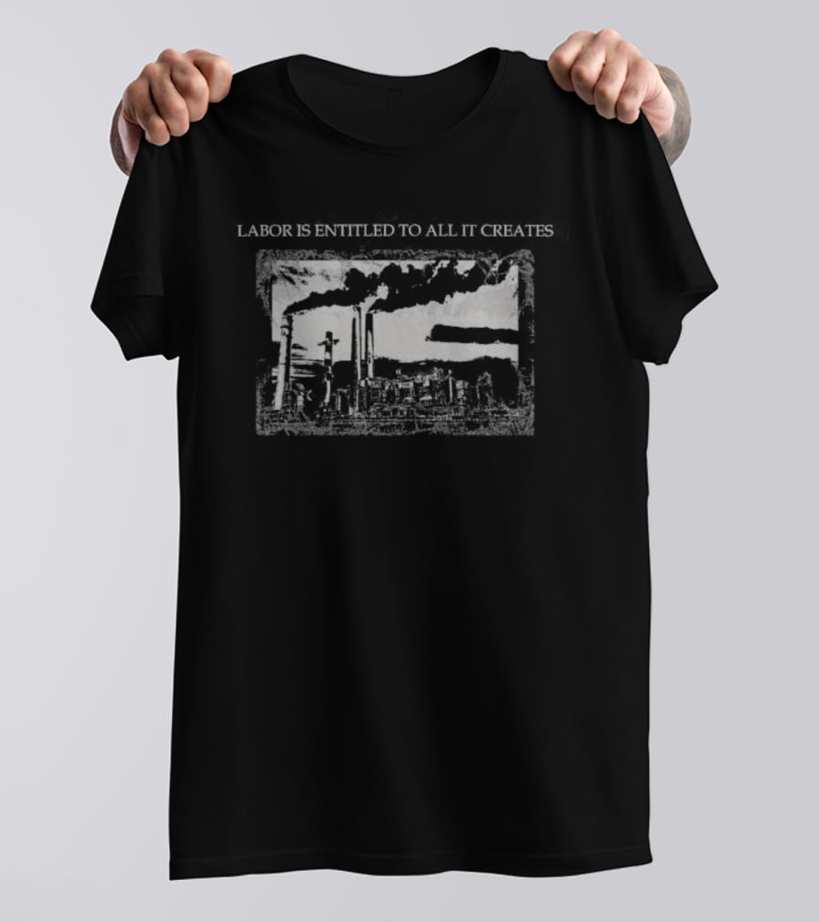 Labor Is Entitled To All It Creates Industrial Factory T-Shirt