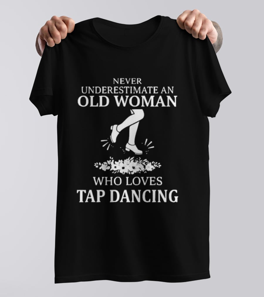 Never Underestimate An Old Woman Who Loves Tap Dancing T-Shirt