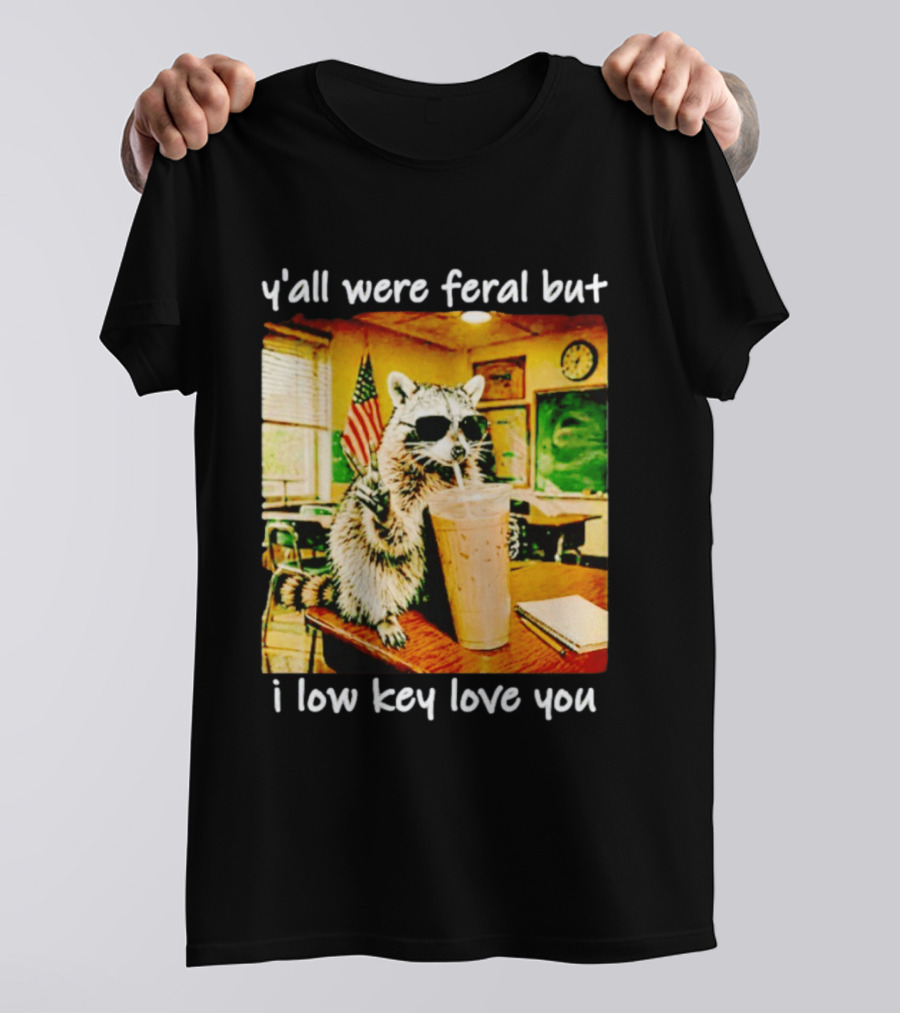 Raccoon Y'all Were Feral But I Low Key Love You Classroom Humor T-Shirt