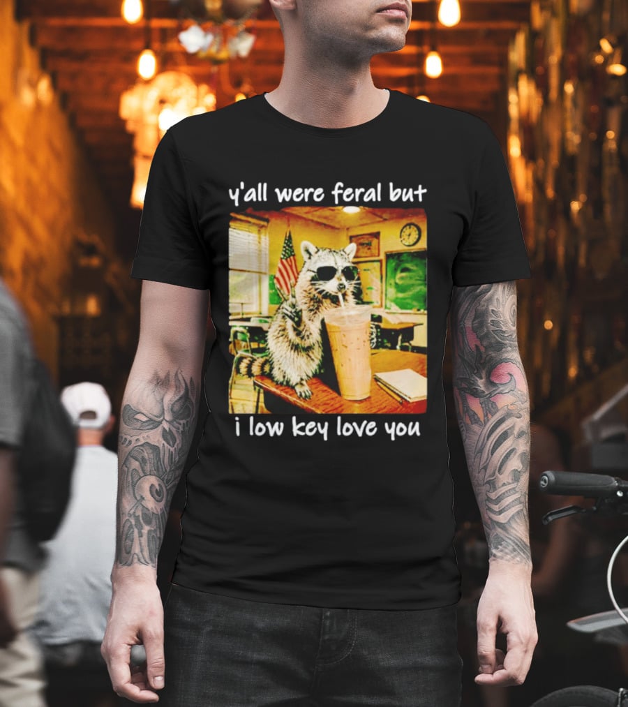 Raccoon Y'all Were Feral But I Low Key Love You Classroom Humor T-Shirt