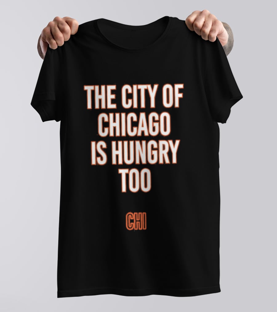 The City Of Chicago Is Hungry Too CHI T-Shirt