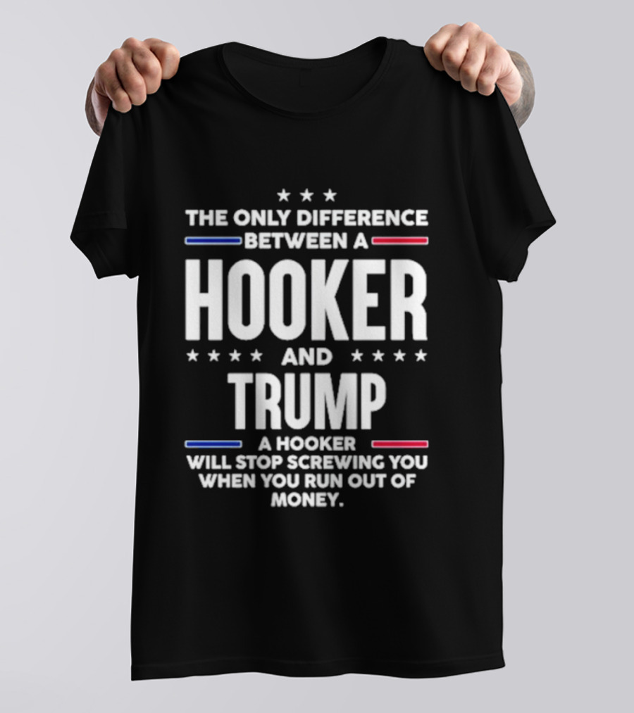 The Only Difference Between A Hooker And Trump Political T-Shirt