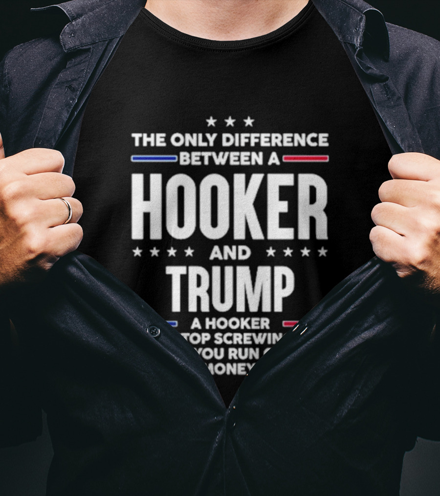 The Only Difference Between A Hooker And Trump Political T-Shirt