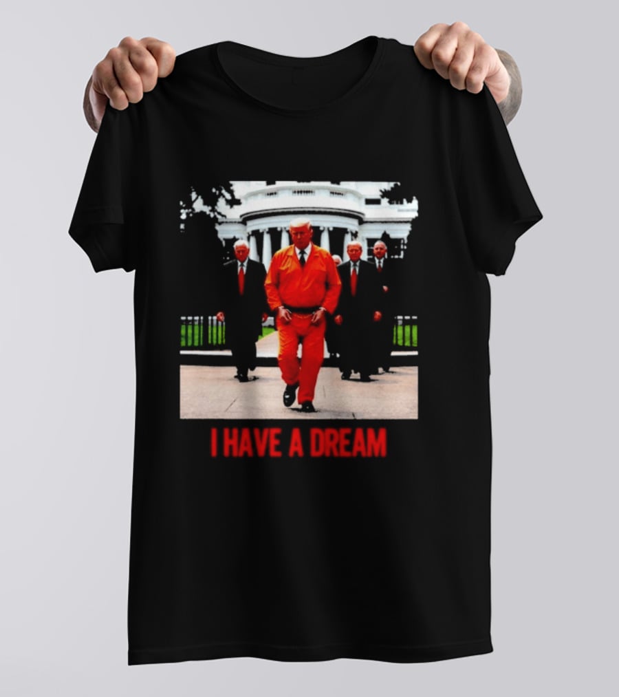 Donald Trump Prisoner I Have A Dream Orange Jumpsuit White House T-Shirt