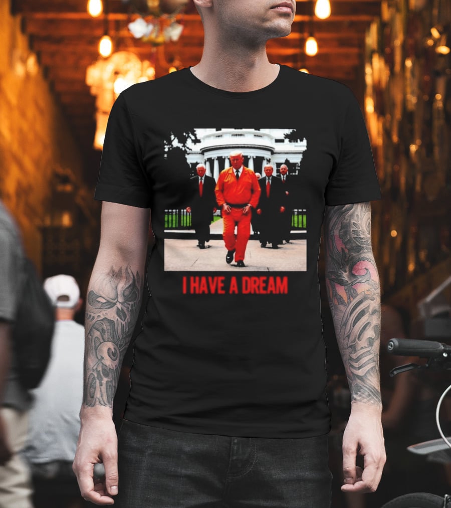 Donald Trump Prisoner I Have A Dream Orange Jumpsuit White House T-Shirt
