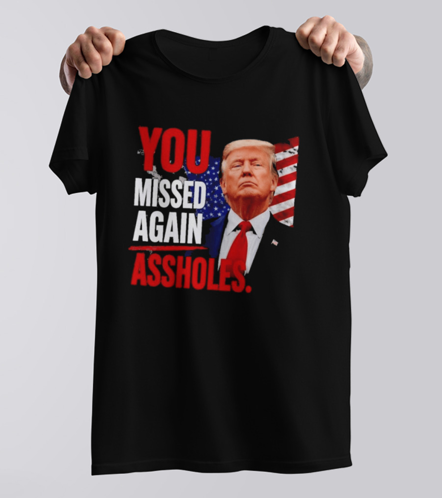 You Missed Again Assholes Trump American Flag T-Shirt