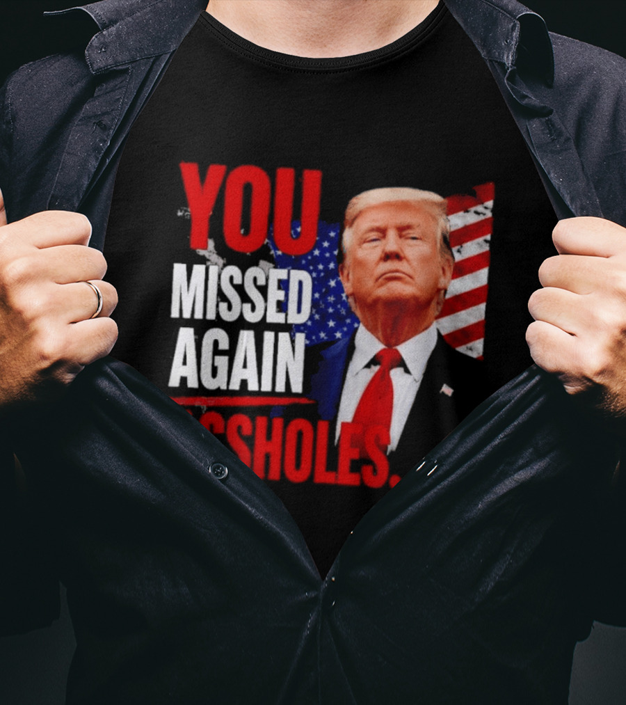 You Missed Again Assholes Trump American Flag T-Shirt