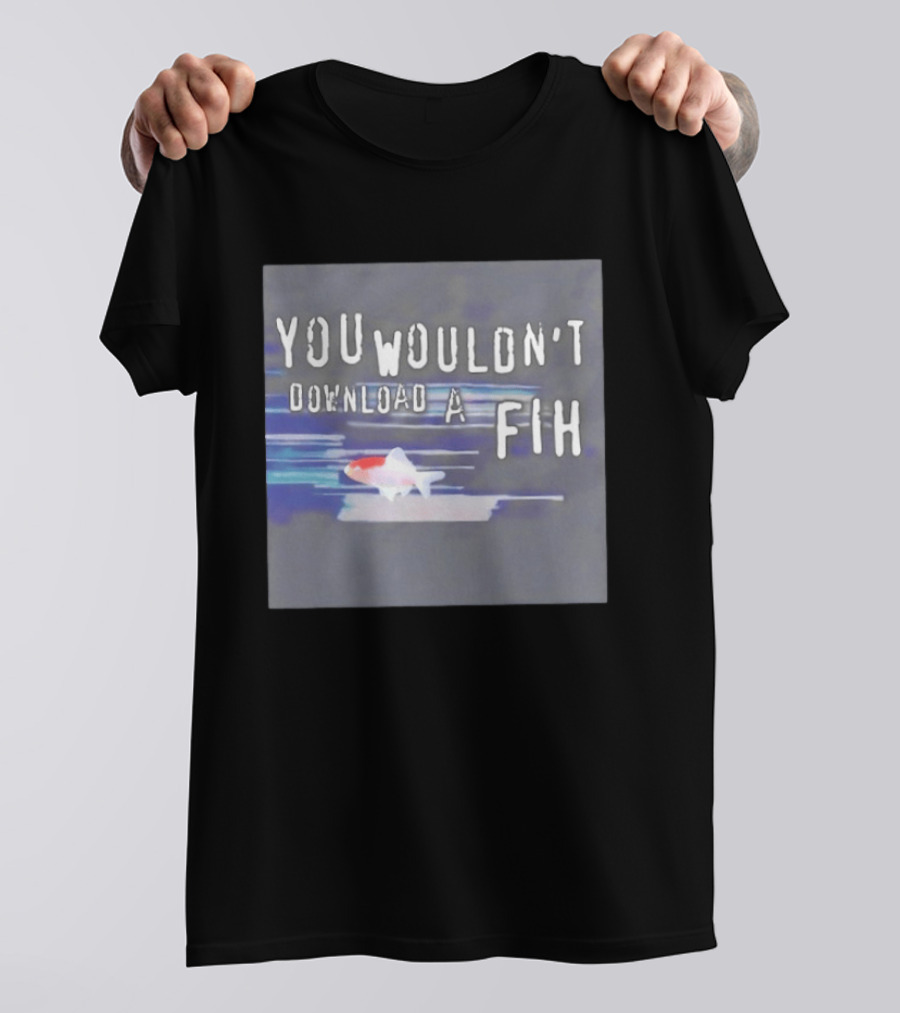 You Wouldn't Download A Fih Text With Fish Visual T-Shirt