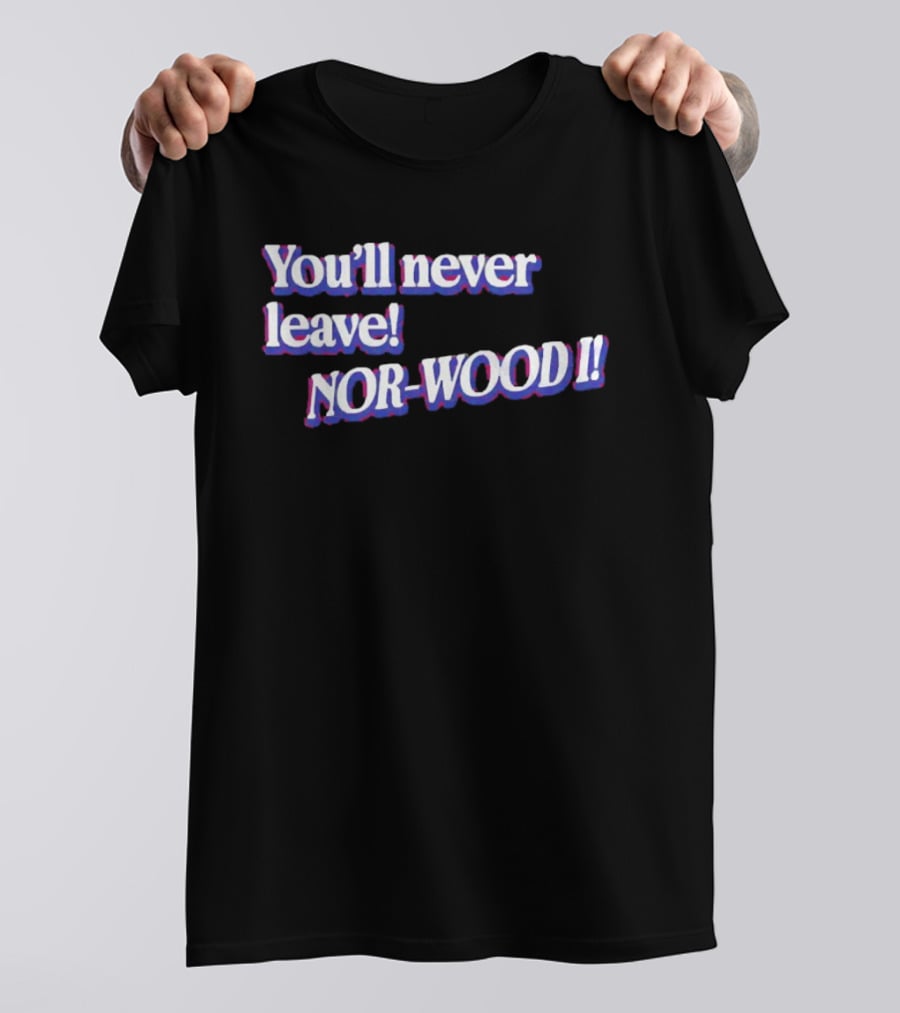 Youll Never Leave Nor Wood I NOR WOOD T-Shirt