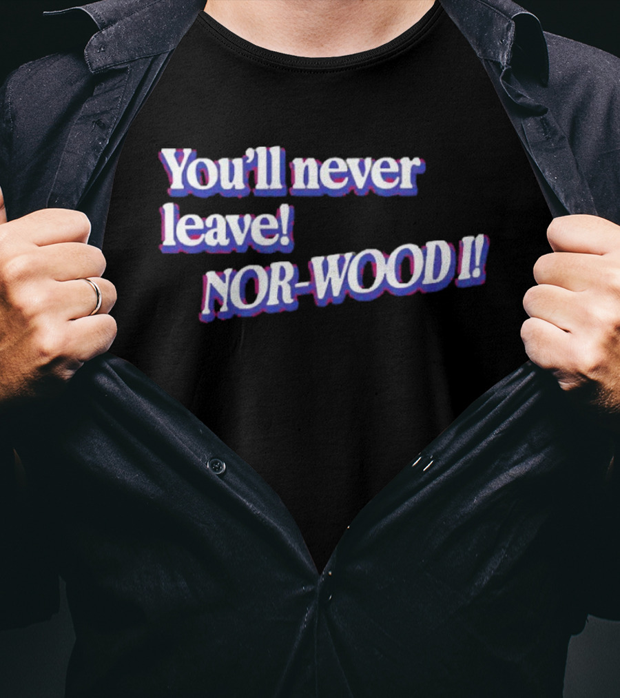 Youll Never Leave Nor Wood I NOR WOOD T-Shirt