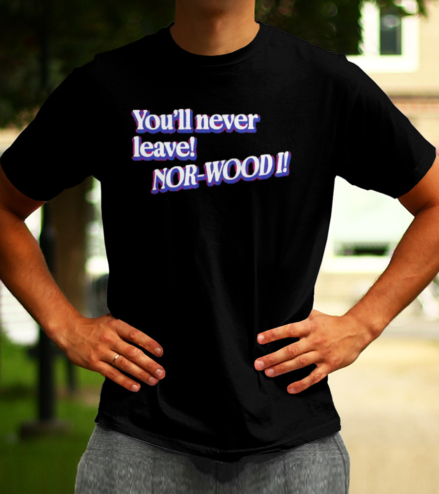 Youll Never Leave Nor Wood I NOR WOOD T-Shirt
