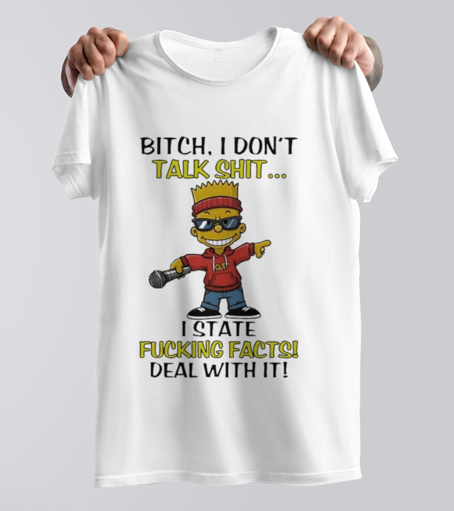 Bitch I Don't Talk Shit I State Fucking Facts Deal With It Bart T-Shirt