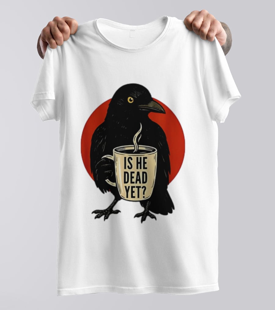 Dark Crow Raven Bird Is He Dead Yet Coffee T-Shirt