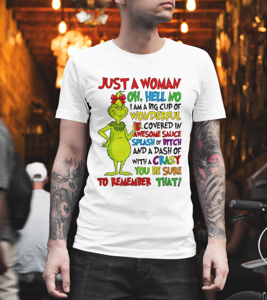 Grinch Just A Woman Oh Hell No I Am A Big Cup Of Wonderful Covered In Awesome Sauce Splash Of Bitch Dash Of Crazy Be Sure To Remember That T-Shirt