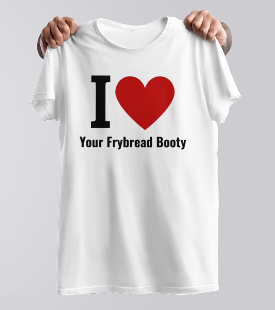 I Love Your Frybread Booty T-Shirt