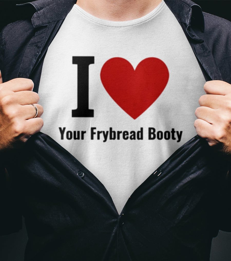 I Love Your Frybread Booty T-Shirt