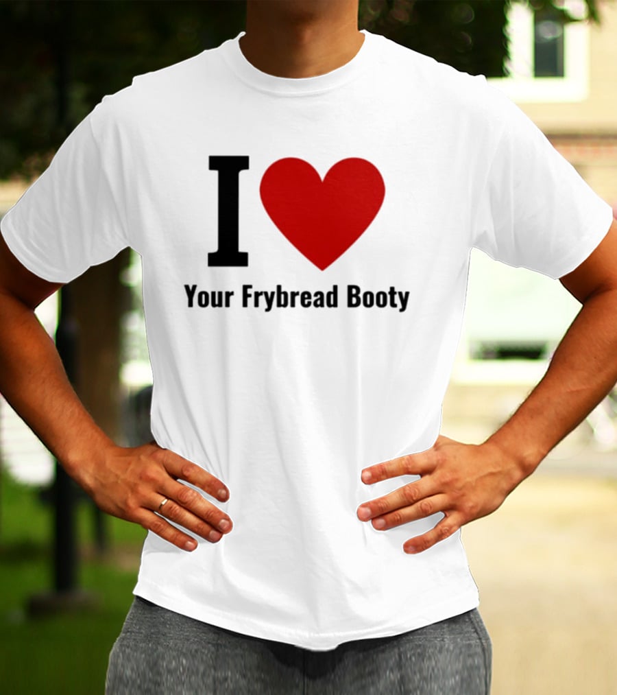 I Love Your Frybread Booty T-Shirt