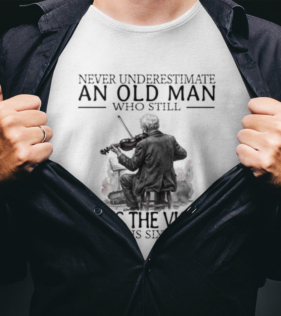 Never Underestimate An Old Man Who Still Plays The Violin In His Sixties T-Shirt