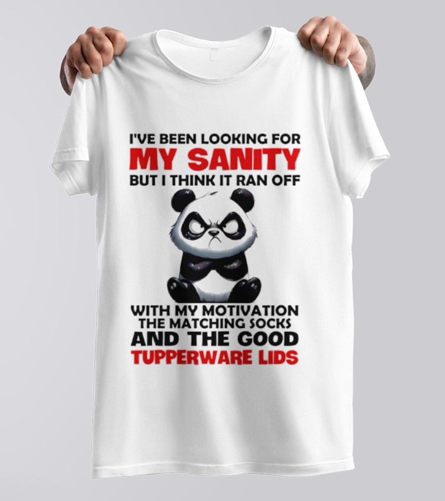 I've Been Looking For My Sanity Funny Panda Ran Off With Motivation And Tupperware Lids T-Shirt