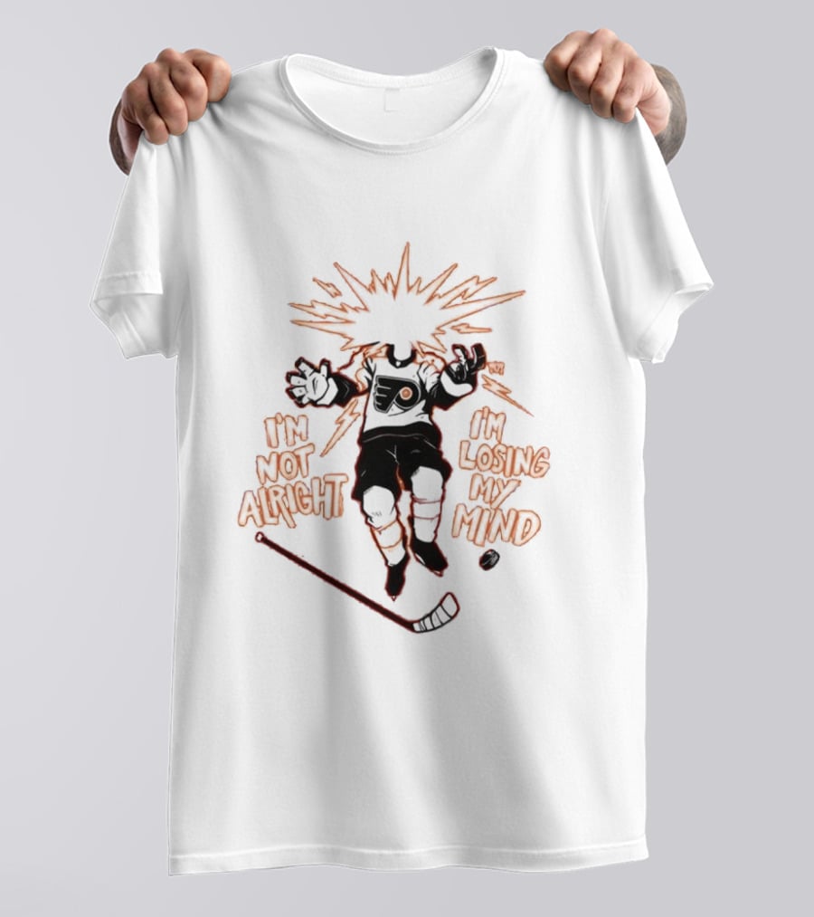 Philadelphia Flyers I'm Not Alright I'm Losing My Mind Hockey Explosion T-Shirt