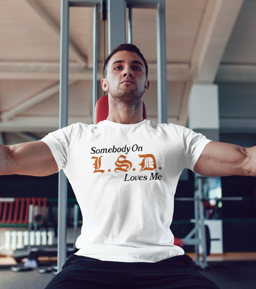 Somebody On LSD Loves Me Psychedelic Humor T-Shirt