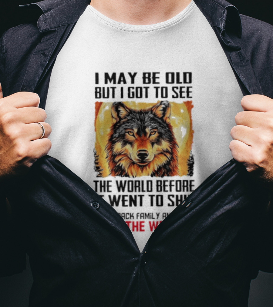 I May Be Old But I Got To See The World Before It Went To Shit Wolf Pack Family And Friends Save The Wolves T-Shirt