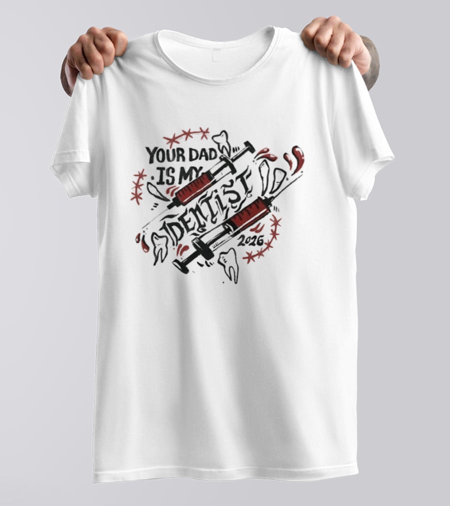 Your Dad Is My Dentist 2026 Teeth Syringes T-Shirt