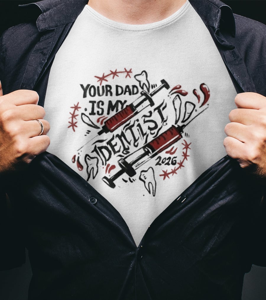Your Dad Is My Dentist 2026 Teeth Syringes T-Shirt