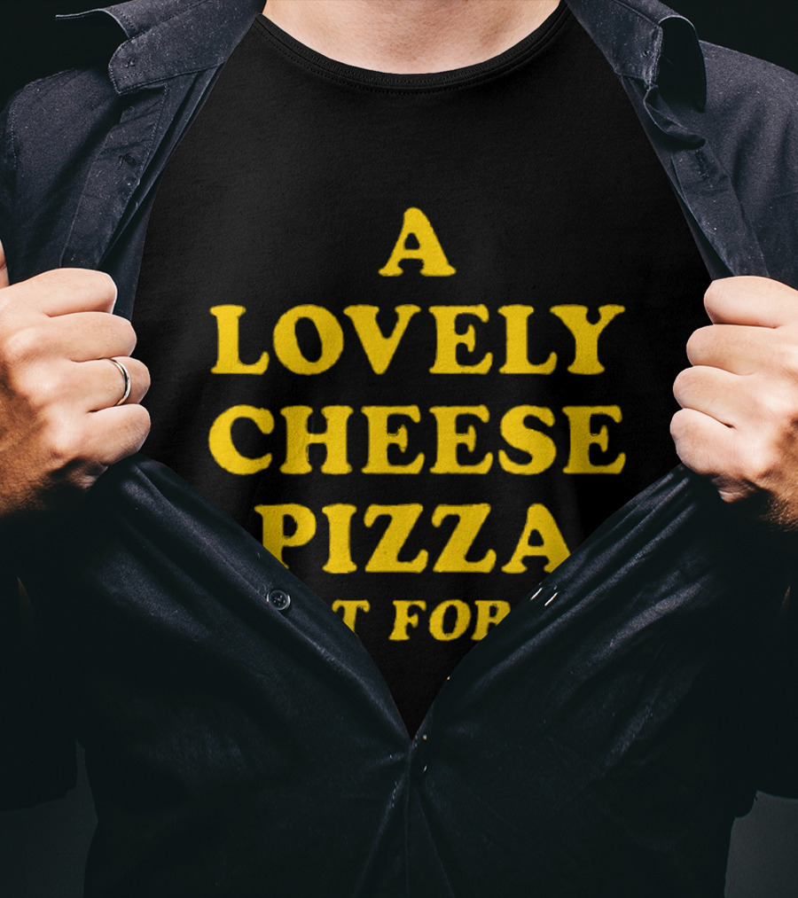 A Lovely Cheese Pizza Just For Me Pizza Lovers Delight T-Shirt