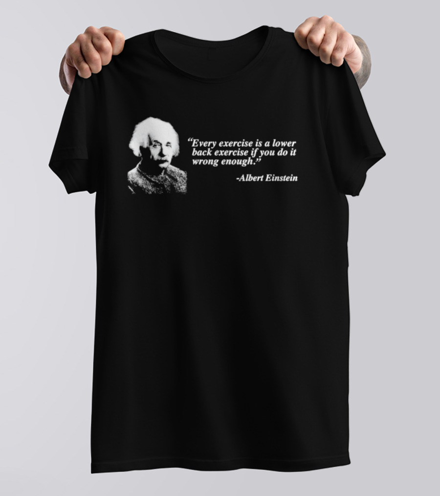 Albert Einstein Every Exercise Is A Lower Back Exercise If You Do It Wrong Enough T-Shirt