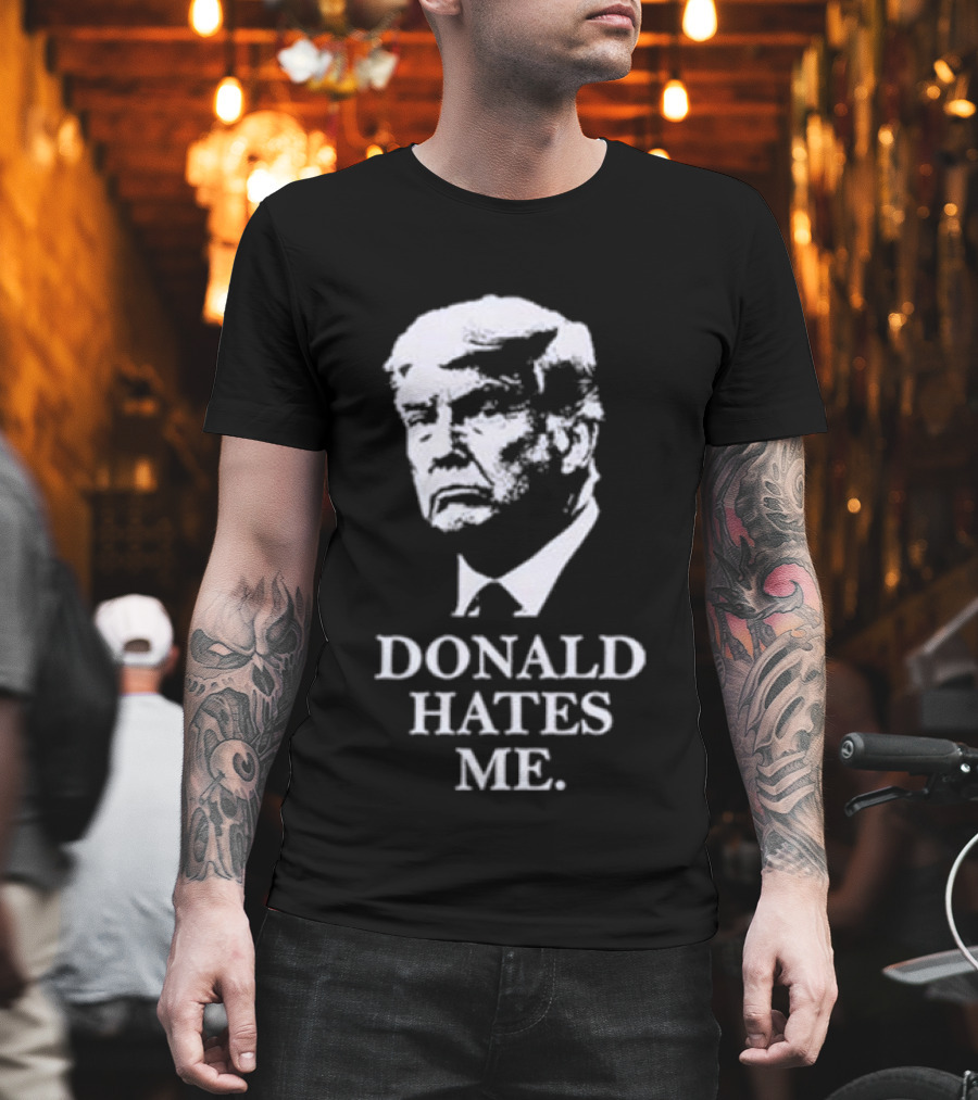 Donald Hates Me T-Shirt