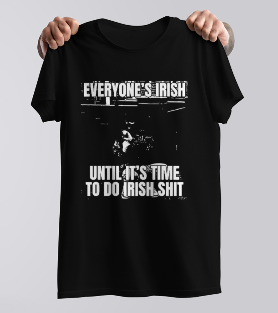 Everyone's Irish Until It's Time To Do Irish Shit Funny St. Patrick's Day T-Shirt