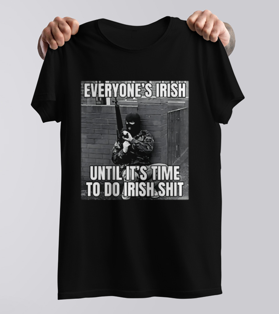 Everyone's Irish Until It's Time To Do Irish Shit With Armed Masked Figure T-Shirt