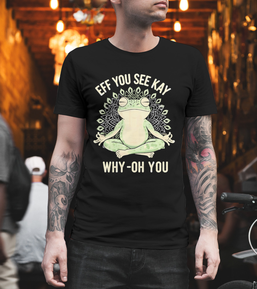 Eff You See Kay Why Oh You Frog Meditation Zen Mandala T-Shirt