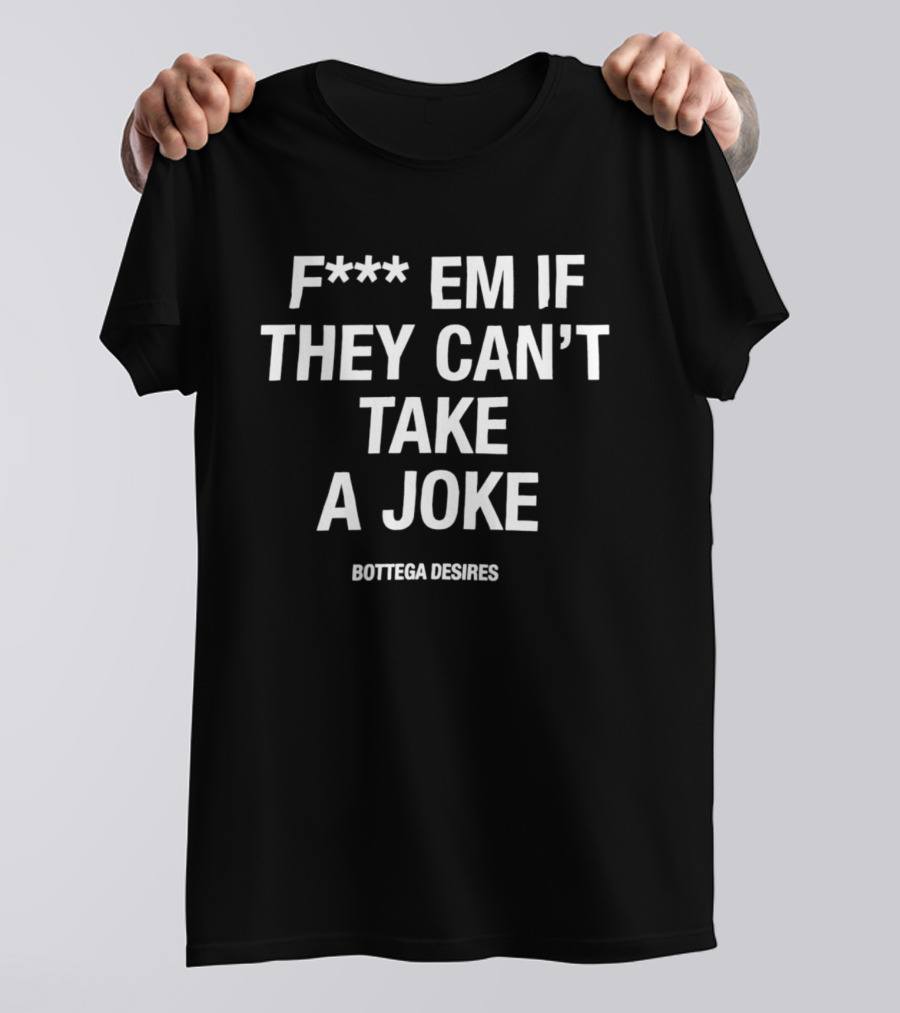 F*** Em If They Can't Take A Joke Bottega Veneta T-Shirt