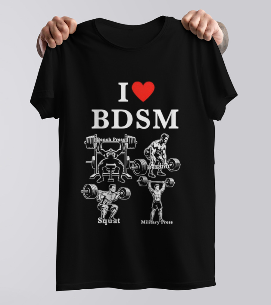 I Love BDSM Bench Press Deadlift Squat Military Press Fitness Humor T-Shirt