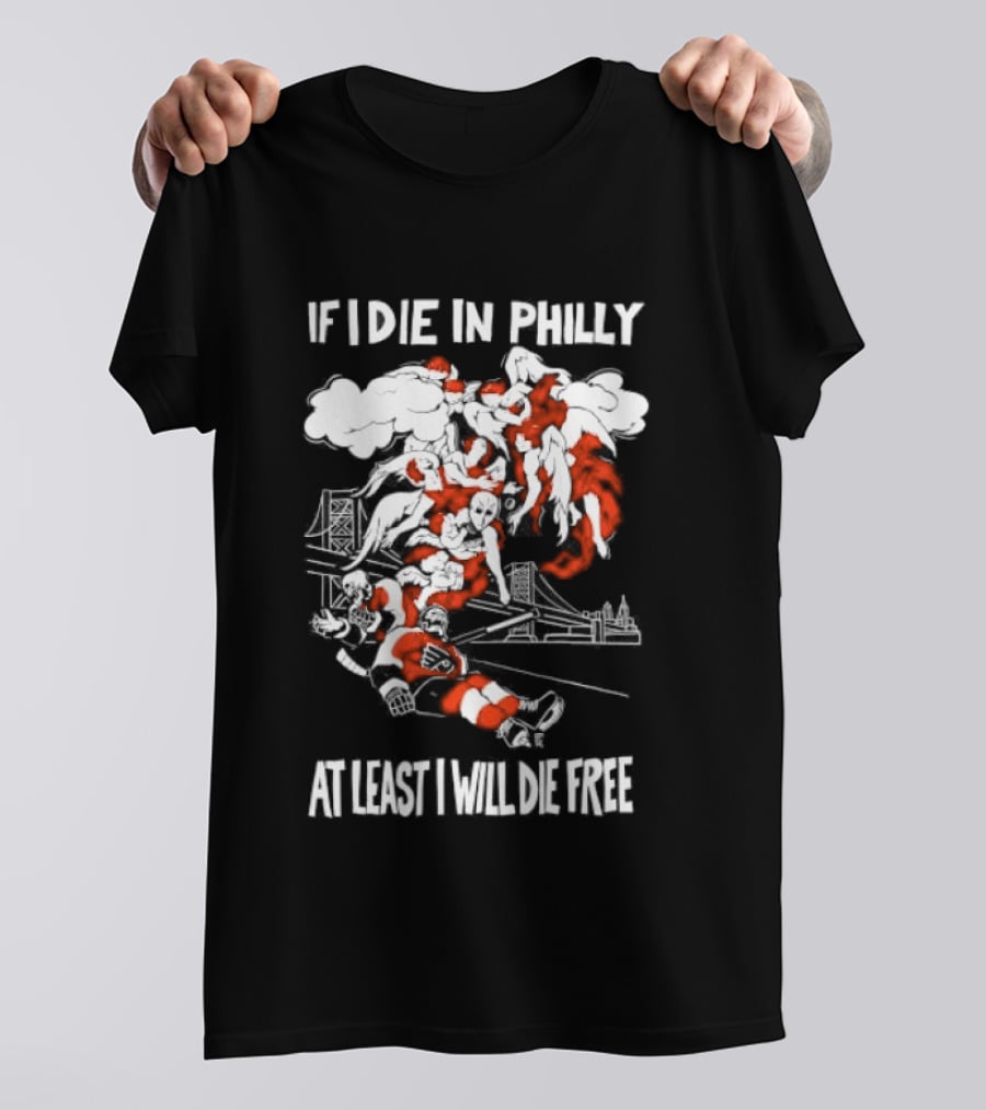 Philadelphia Flyers If I Die In Philly At Least I Will Die Free Hockey Spirit T-Shirt