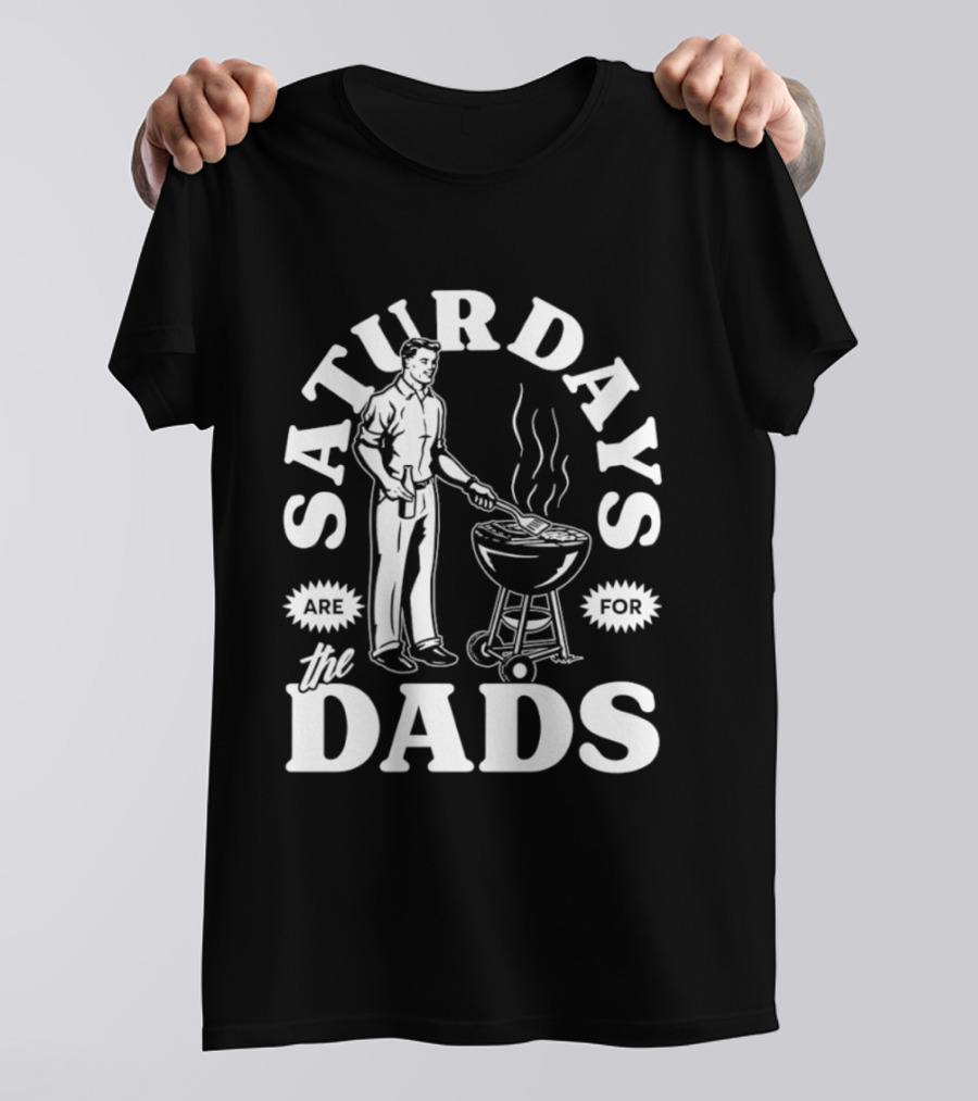 Saturdays Are For The Dads BBQ Grill Time T-Shirt