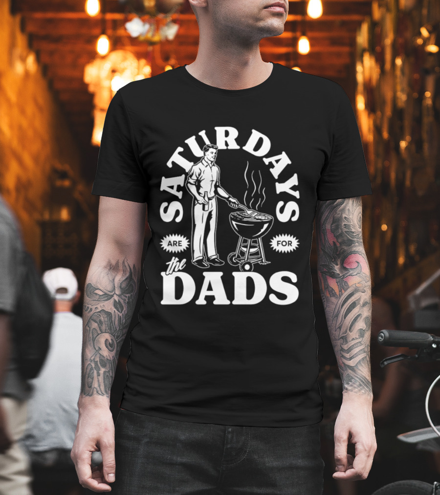 Saturdays Are For The Dads BBQ Grill Time T-Shirt