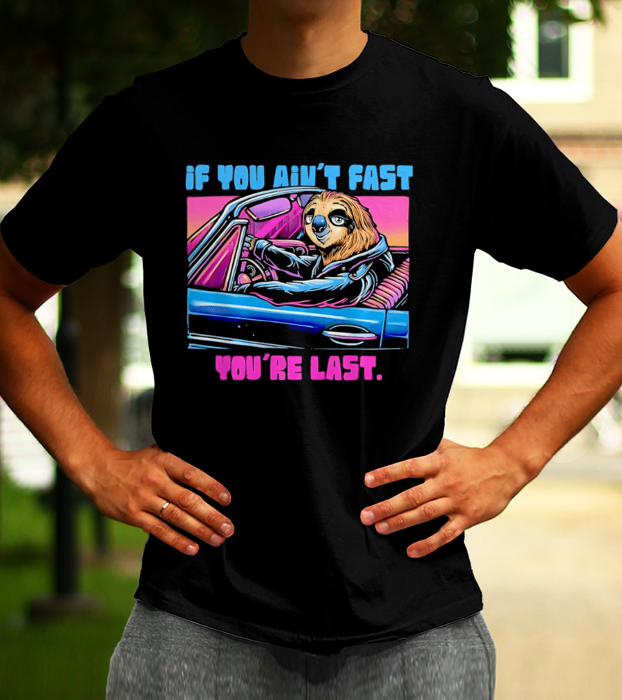 If You Ain't Fast You're Last Sloth Driving Car T-Shirt