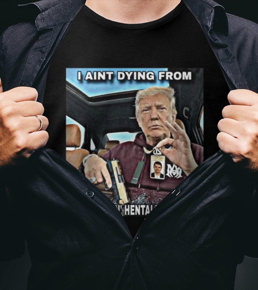 I Aint Dying From Some Fuckin Hentai Virus Trump Gun Pandemic Reaction Humor T-Shirt
