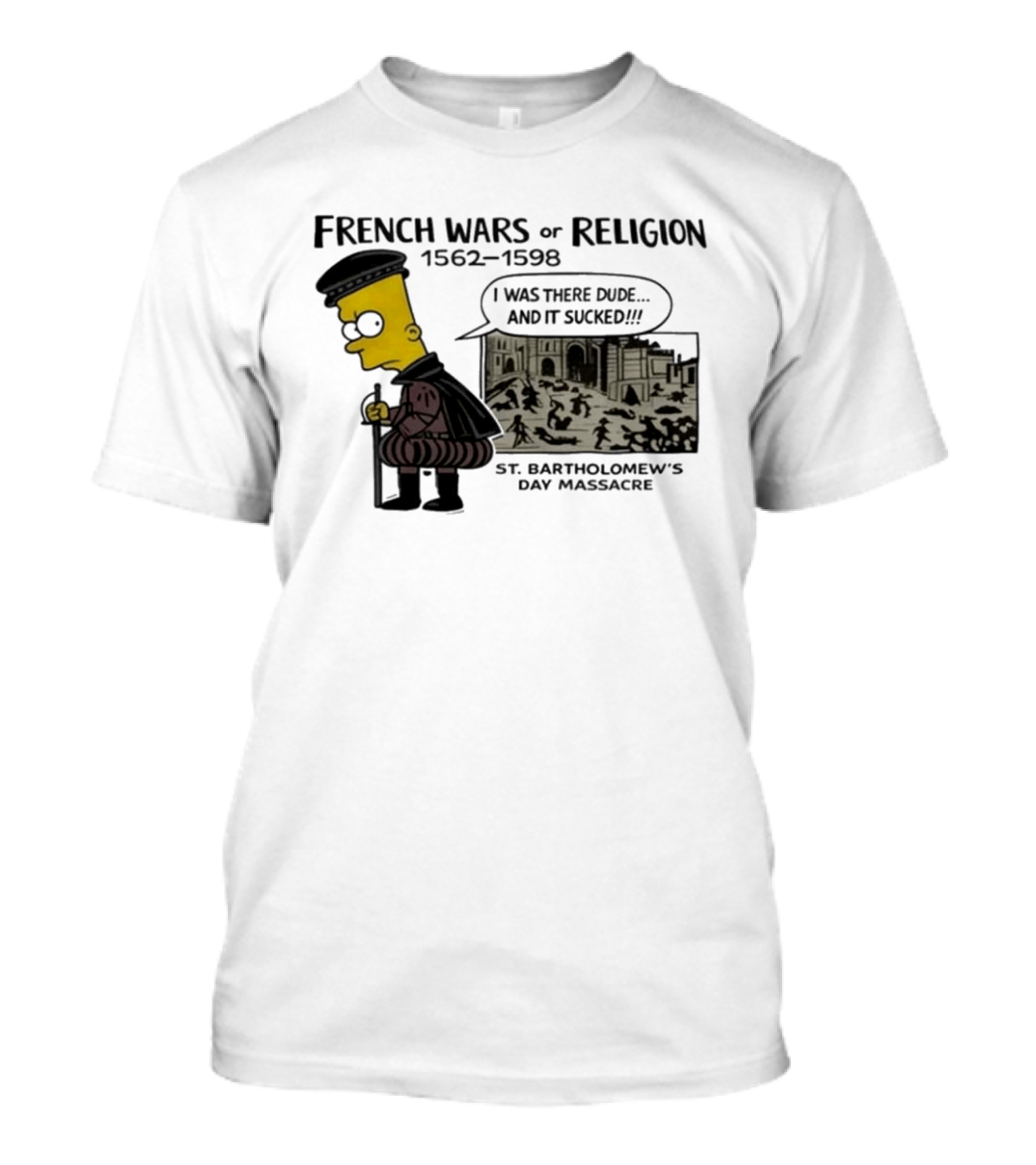 Bart Simpson French Wars Of Religion 1562 1598 St. Bartholomew's Day Massacre I Was There Dude And It Sucked T-Shirt