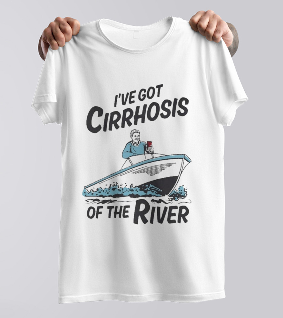 I've Got Cirrhosis Of The River Boatman With Red Cup T-Shirt