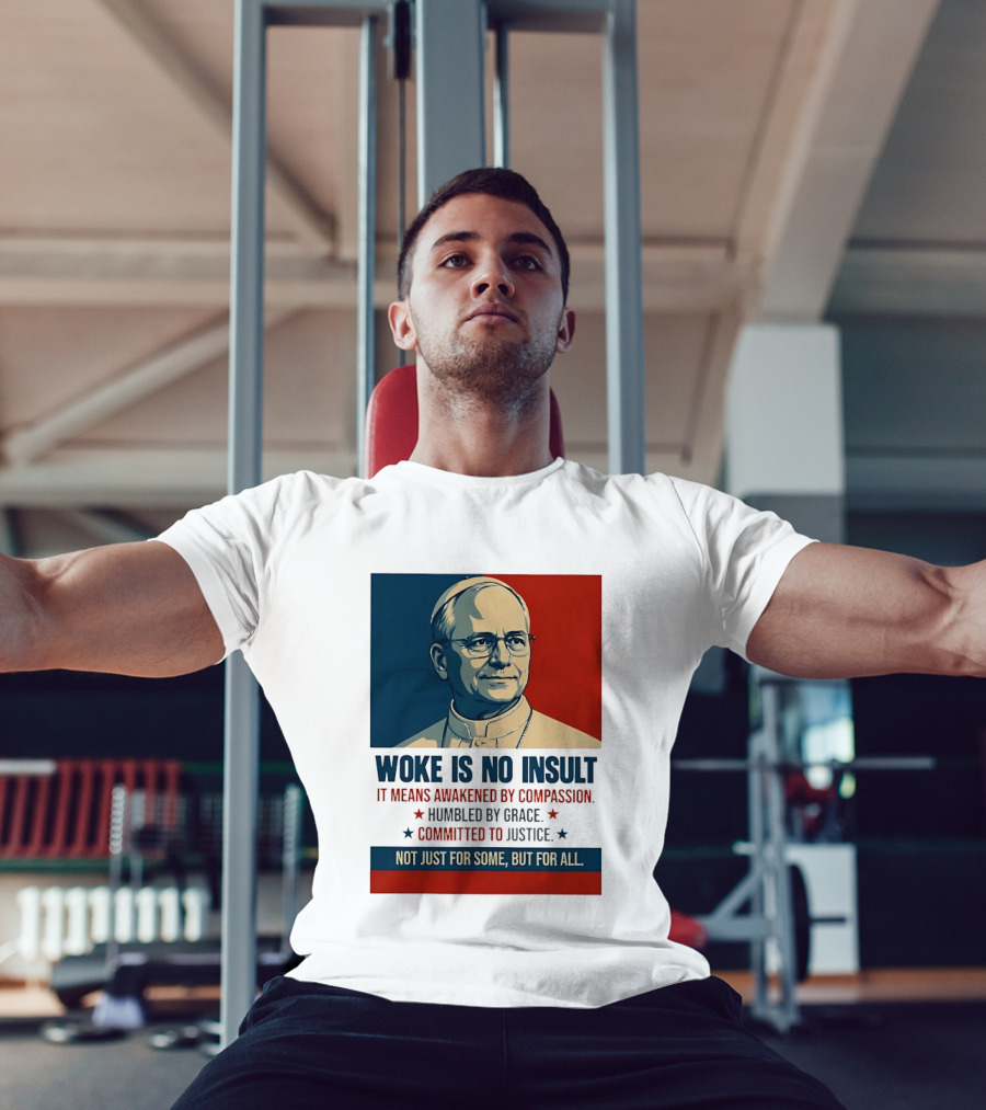 Leo XIV Woke Is No Insult Awakened By Compassion Humbled By Grace Committed To Justice Not Just For Some But For All T-Shirt