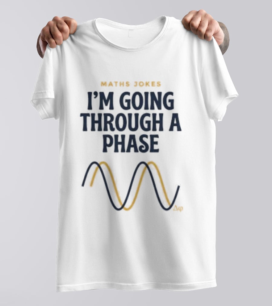 Maths Jokes I'm Going Through A Phase With Wave T-Shirt