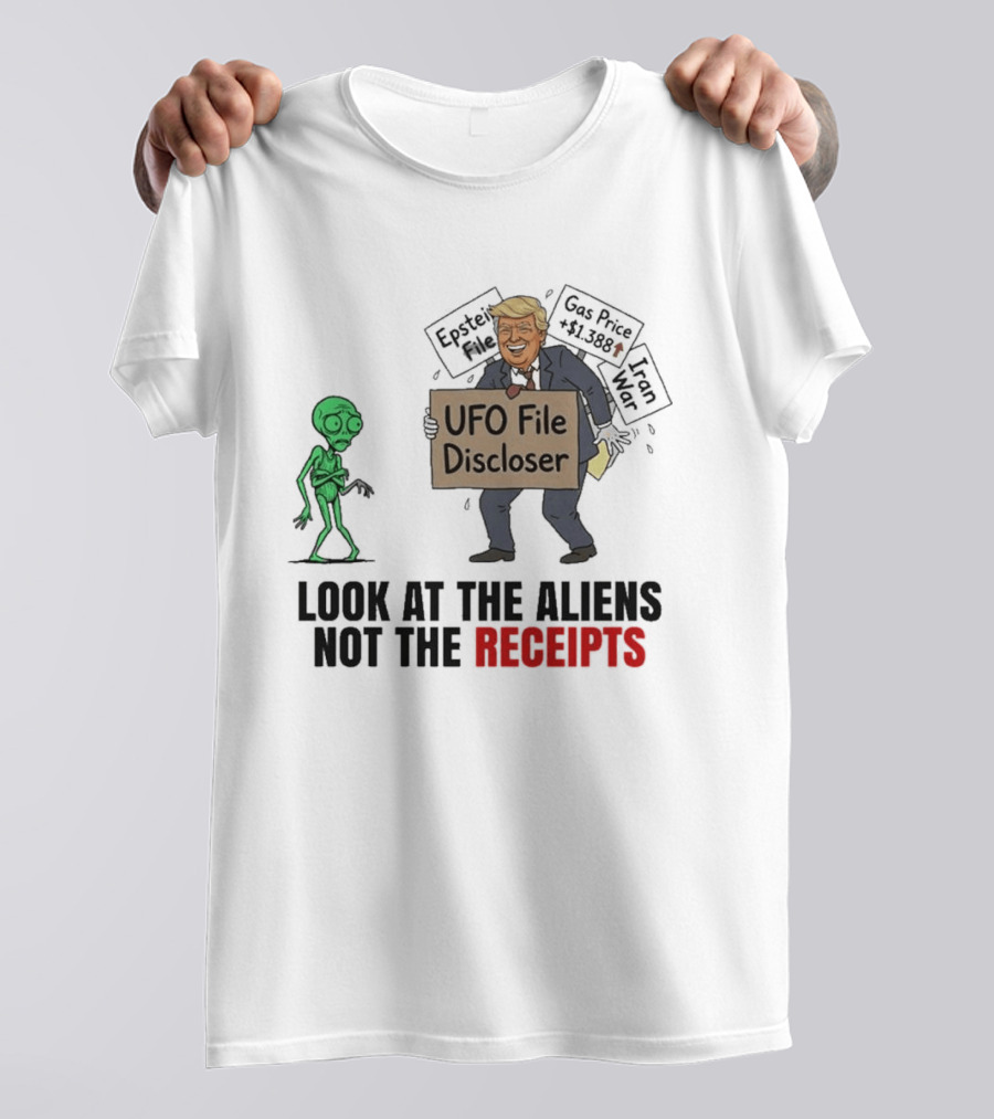 Donald Trump UFO File Discloser Alien Conspiracy Look At The Aliens Not The Receipts T-Shirt