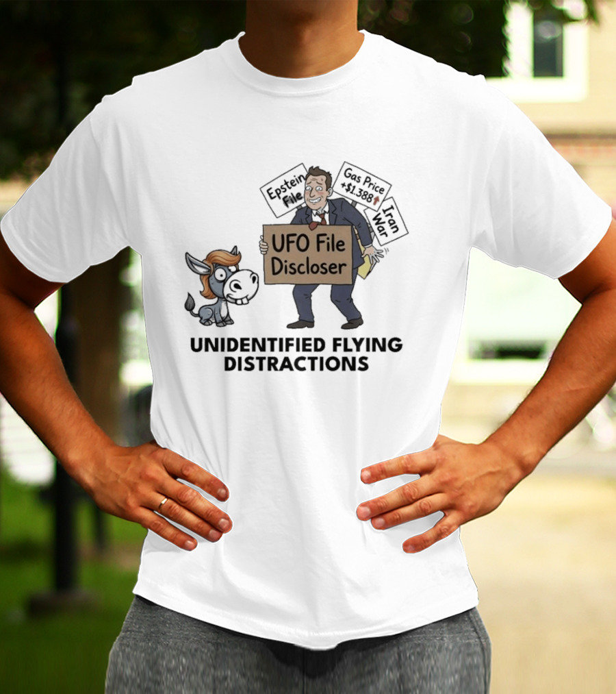 Unidentified Flying Distractions UFO File Discloser Epstein Didn't Kill Himself Gas Price $7.99 Iran War T-Shirt