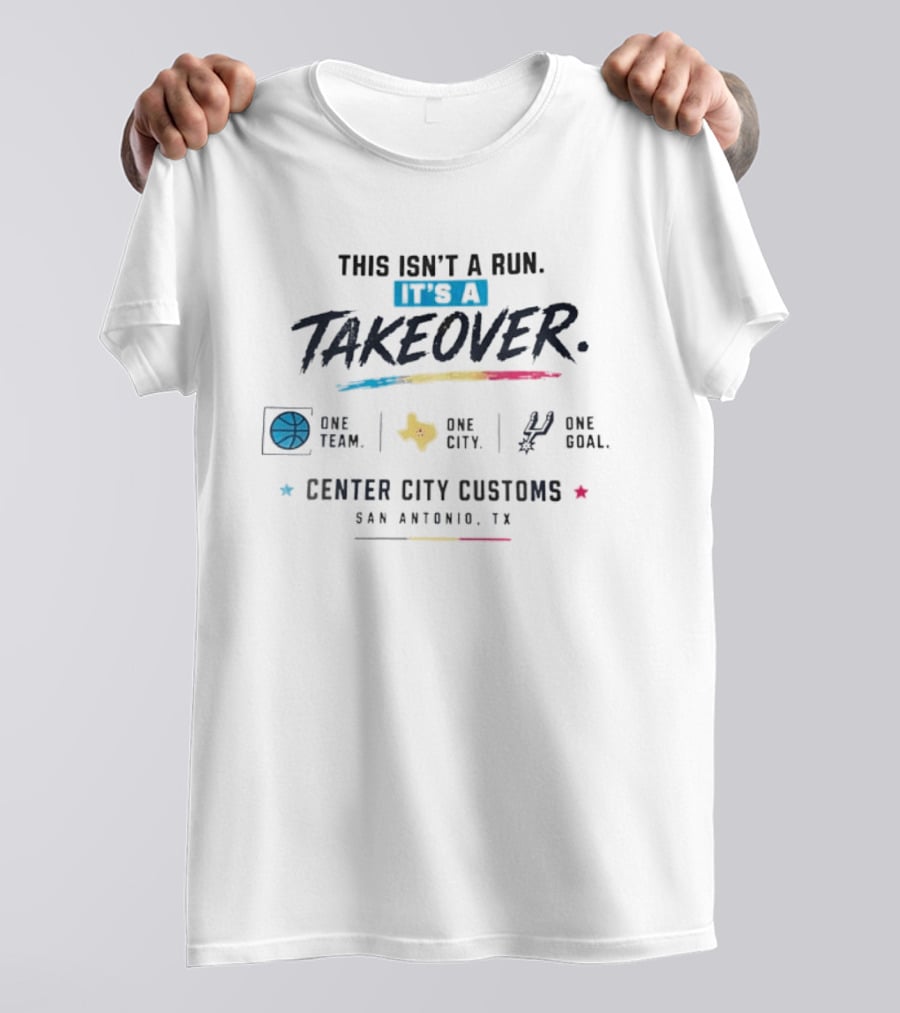 San Antonio Spurs This Isn't A Run It's A Takeover One Team One City One Goal Center City Customs Texas T-Shirt