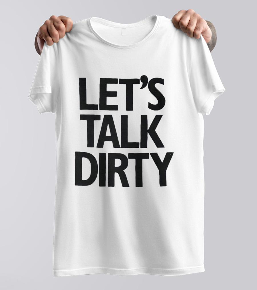 Let's Talk Dirty T-Shirt